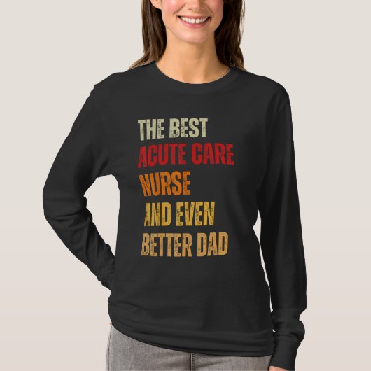 Retro Acute Care Nurse And Even Better Dad  Father T-Shirt (Vorderseite)