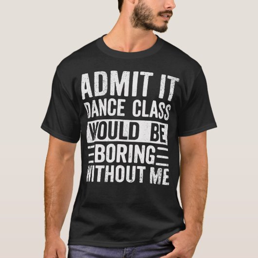 Retro Admit It Dance Class Would Be Boring Without T-Shirt (Vorderseite)
