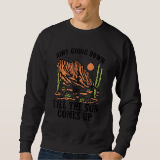 Retro Ain't Going Down Till The Sun Comes Up Sweatshirt