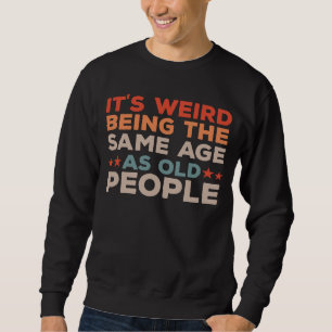 Retro Es ist merkwürdig, das gleiche Alter wie alt Sweatshirt