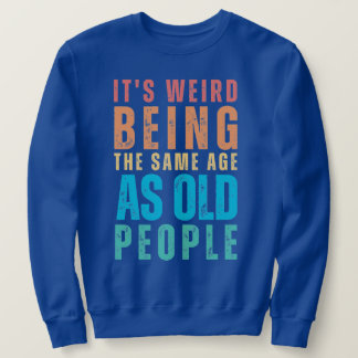 Retro Es ist seltsam, genauso alt zu sein wie alte Sweatshirt