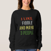 Retro Fiddle Design I Like Fiddle And Maybe 3 Peop Sweatshirt (Vorderseite)