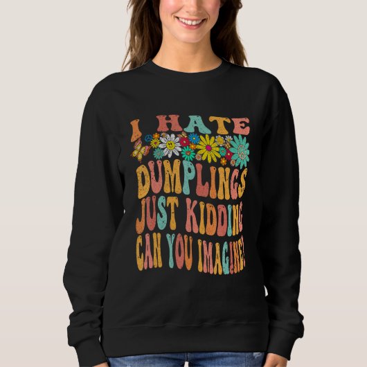 Retro Groovy I Hate Dumplings Just Kidding Can You Sweatshirt (Vorderseite)