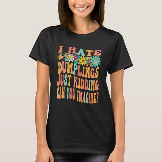 Retro Groovy I Hate Dumplings Just Kidding Can You T-Shirt (Vorderseite)