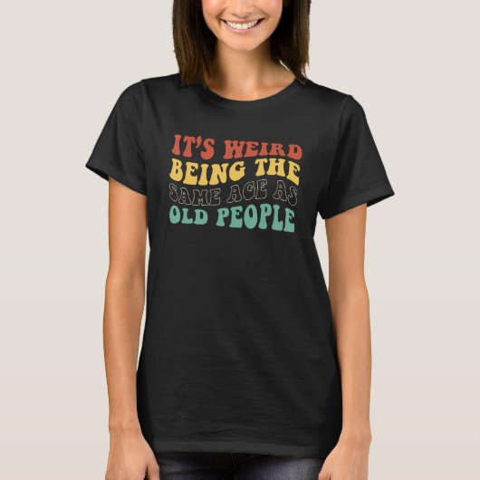 Retro Its Weird Being The Same Age As Old People S T-Shirt (Vorderseite)
