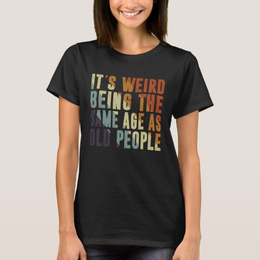 Retro It's Weird Being The Same Age As Old People T-Shirt (Vorderseite)