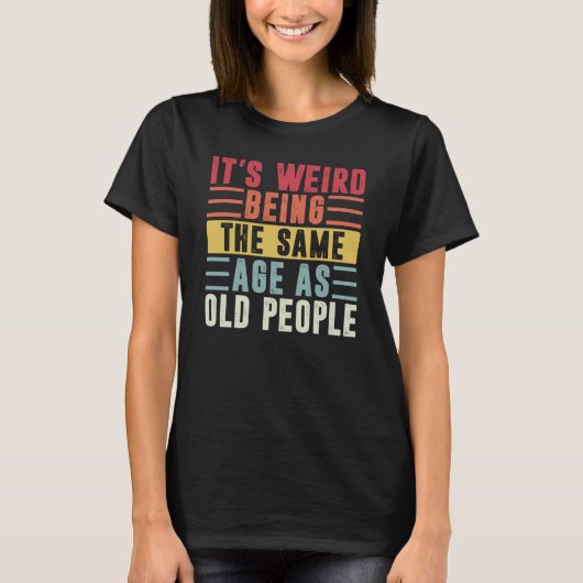 Retro It's Weird Being The Same Age As Old People T-Shirt (Vorderseite)
