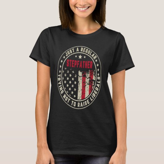 Retro Just A Regular Stepfather Raise Liberals Ame T-Shirt (Vorderseite)