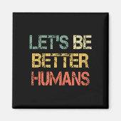 Retro Let's Be Better Humans Anti Bullying Motivat Magnet (Vorne)