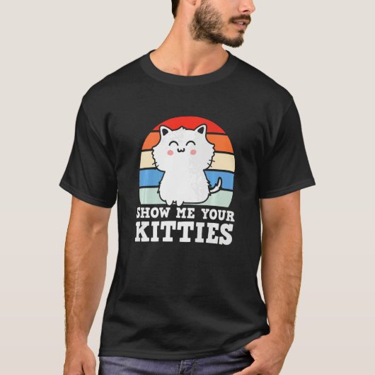 Retro Show Me Your Kitties Kitten Cats Pun T-Shirt (Vorderseite)