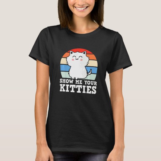 Retro Show Me Your Kitties Kitten Cats Pun T-Shirt (Vorderseite)