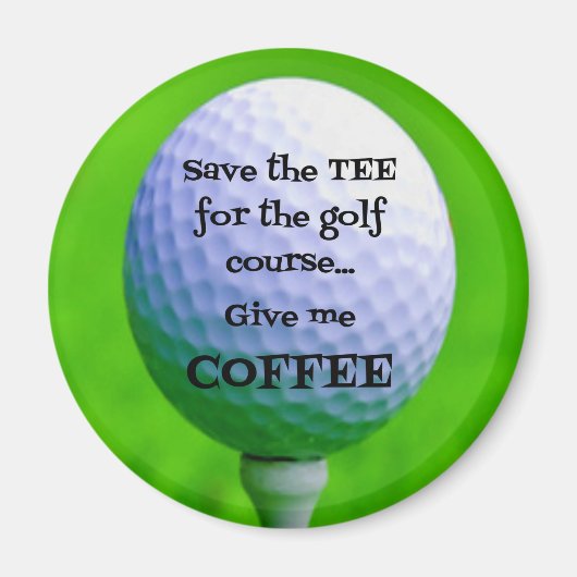 Rett das TEA für den Golfplatz...Gib mir KAFFEE. Magnet (Vorne)