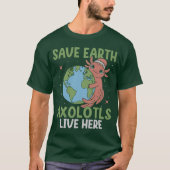 Rett Earth Axolotls Live Here | Niedliche Umwelt T-Shirt (Vorderseite)