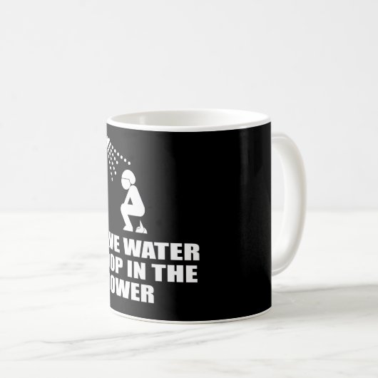 RETTEN SIE WASSER, KACKEN SIE IN DER DUSCHE KAFFEETASSE (VorderseiteRechts)