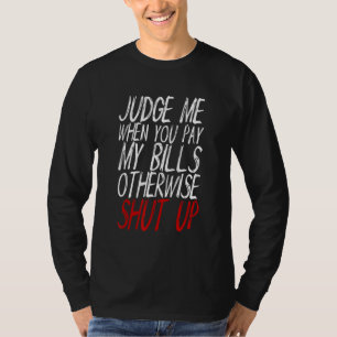 Richte über mich, wenn du meine Rechnungen bezahls T-Shirt