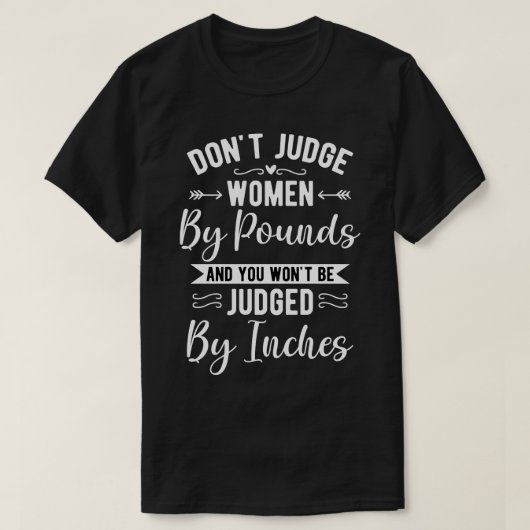 Richtet Frauen nicht nach Pfund, und ihr werdet ni T-Shirt (Design vorne)
