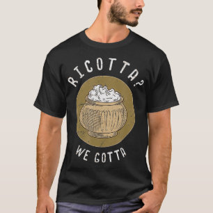 Ricotta We Gotta Cheeliebhaber Geschenk T-Shirt