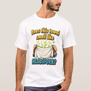 Riecht dieses Handtuch nach Chloroform Dark Humour T-Shirt