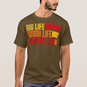 Rig Life Rough Life Rocking Life T-Shirt