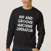 Rip And Groove Machine Operator Sweatshirt (Vorderseite)