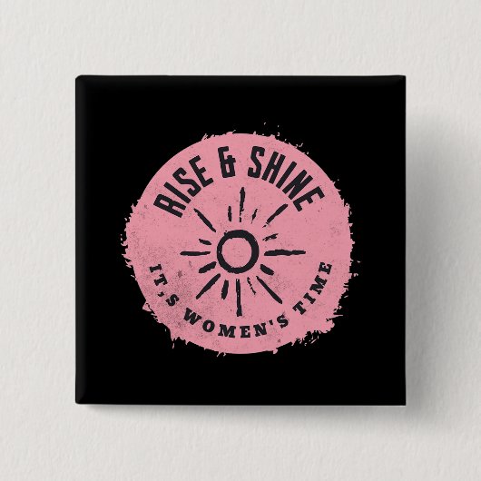 Rise und Shine it,s Frauenzeit Button (Vorderseite)