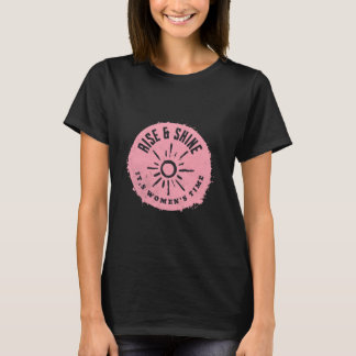 Rise und Shine it,s Frauenzeit T-Shirt