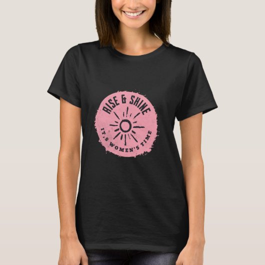 Rise und Shine it,s Frauenzeit T-Shirt (Vorderseite)