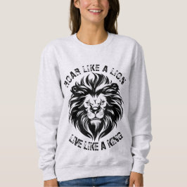 Roar like a Lion Live like a King Sweatshirt