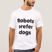 Roboter bevorzugen Hunde T-Shirt (Vorderseite)
