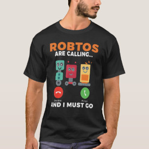 Roboter rufen an und ich muss Robotik gehen T-Shirt