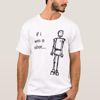 ROBOTER, wenn ich war ein Roboter…. T-Shirt