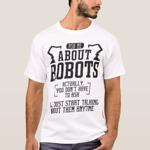 Robotik Engineer Fragte mich über Roboter. T-Shirt