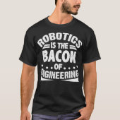 Robotik ist das Bakon der Engineering Funny Roboti T-Shirt (Vorderseite)