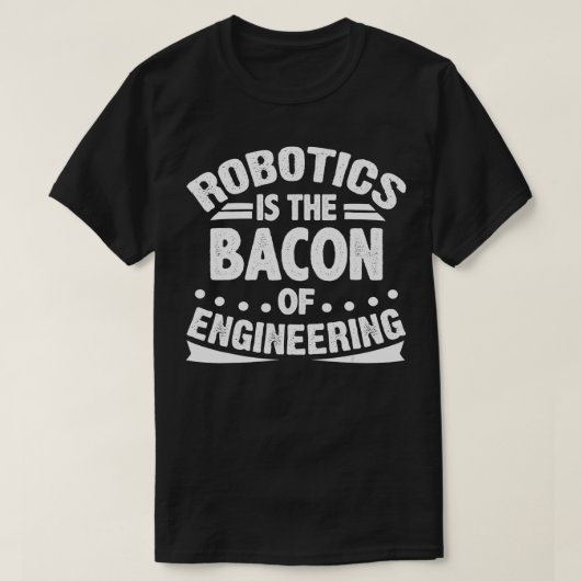 Robotik ist das Bakon der Engineering Funny Roboti T-Shirt (Design vorne)