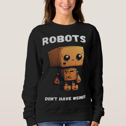 Robots don't have weiners Robotic Robotics Bot Sweatshirt (Vorderseite)