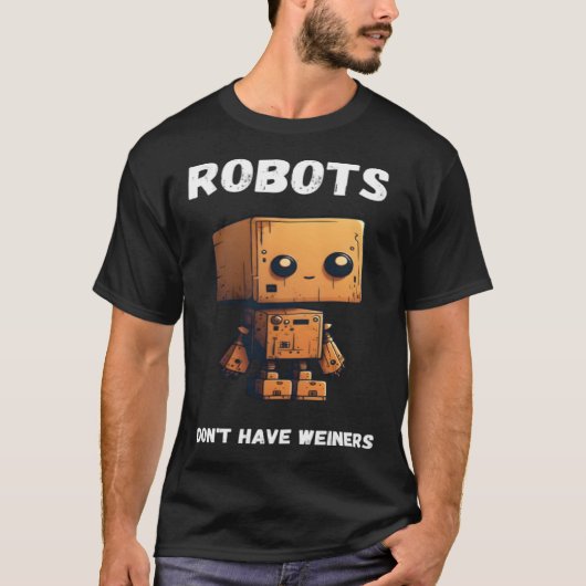 Robots don't have weiners Robotic Robotics Bot T-Shirt (Vorderseite)
