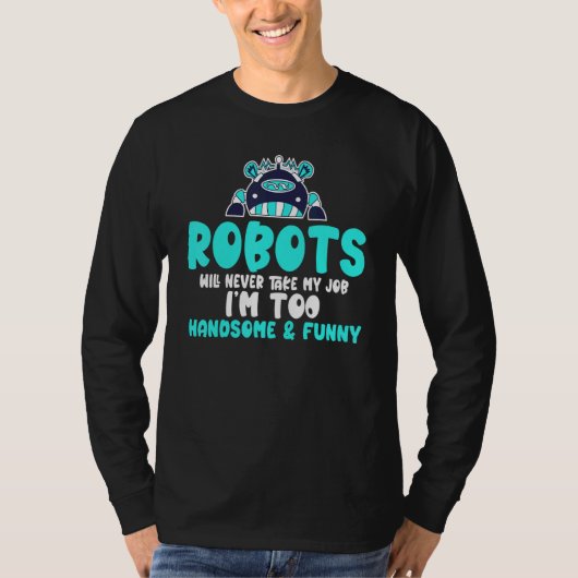 Robots will never take my Job im too handsome   Ro T-Shirt (Vorderseite)