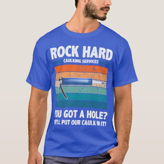 Rock Hard Caulking Services You Got A Hole funny T-Shirt (Vorderseite)