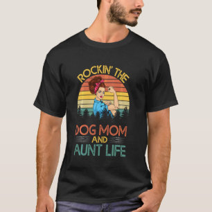 Rockin The Dog Mom And Aunt Life Mothers Day Dogs T-Shirt