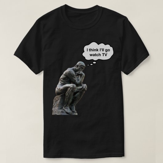 Rodins Denker-Statue - ich denke, ich werde fernse T-Shirt (Design vorne)