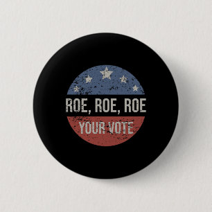Roe Pro Choice Roe Roe Roe Your Vote Feminist Button