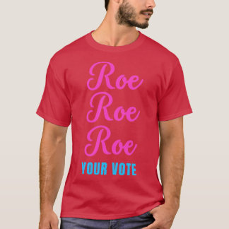 Roe roe roe roe your vote2 T-Shirt