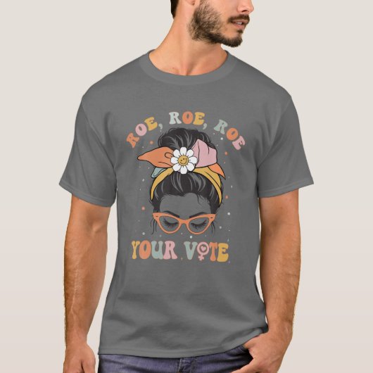 Roe Roe Roe Your Vote Pro Wahl Frauenrechte Fe T-Shirt (Vorderseite)