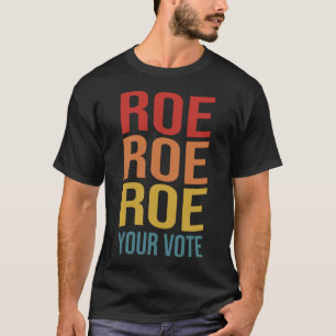 Roe Roe Roe Your Vote Women's Right ProChoice-Abst T-Shirt