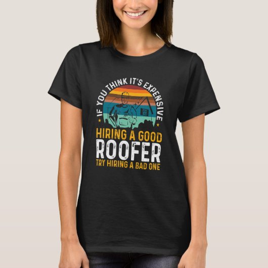 Roofing Expensive Hiring Good Roofer Try Hiring A T-Shirt (Vorderseite)