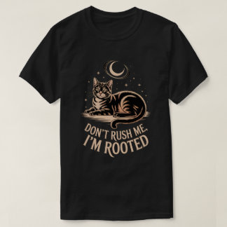 Rooted Cat – Don’t Rush Me Quote T-Shirt