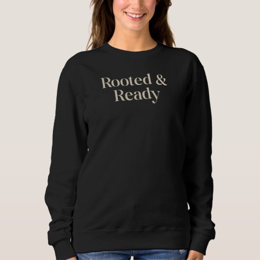 Rooted & Ready Meaningful Gift Quote Design Sweatshirt (Vorderseite)