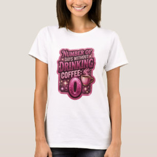 Rosa ANZAHL DER TAGE OHNE KAFFEETRINKEN 0 T-Shirt