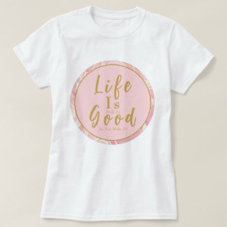 Rosa Rosen Das Leben ist nur so gut, wie man es ma T-Shirt