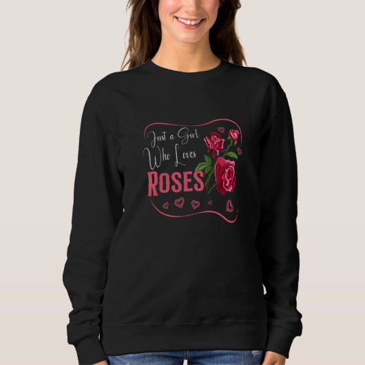Rose Roses Flower Botany Spring Time  Just a Girl  Sweatshirt (Vorderseite)